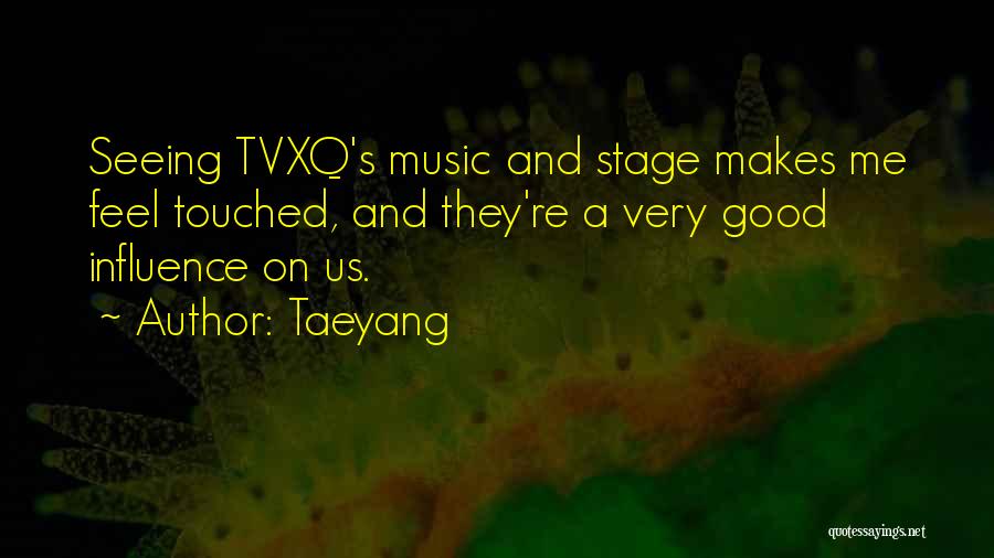 Taeyang Quotes: Seeing Tvxq's Music And Stage Makes Me Feel Touched, And They're A Very Good Influence On Us.