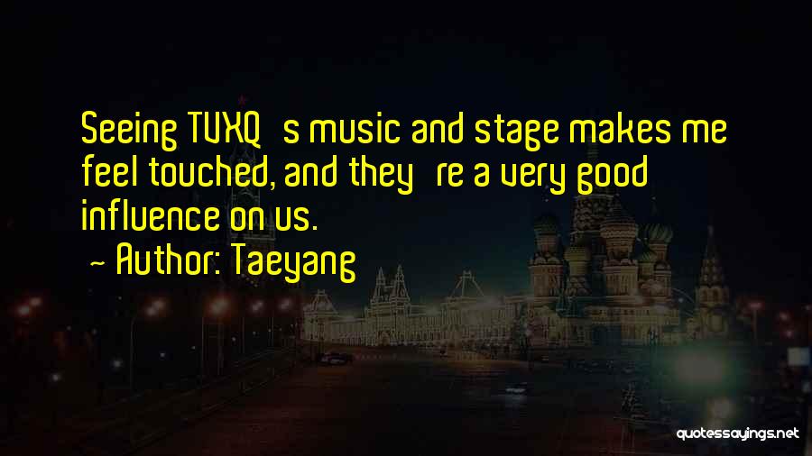 Taeyang Quotes: Seeing Tvxq's Music And Stage Makes Me Feel Touched, And They're A Very Good Influence On Us.