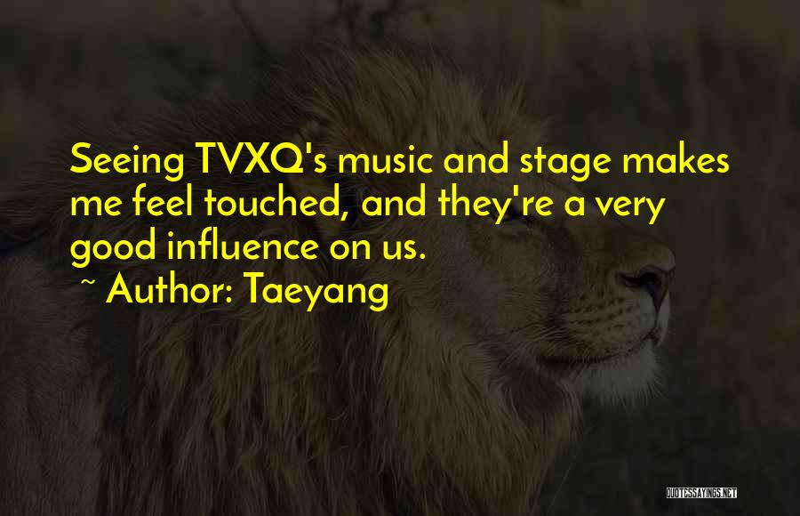 Taeyang Quotes: Seeing Tvxq's Music And Stage Makes Me Feel Touched, And They're A Very Good Influence On Us.