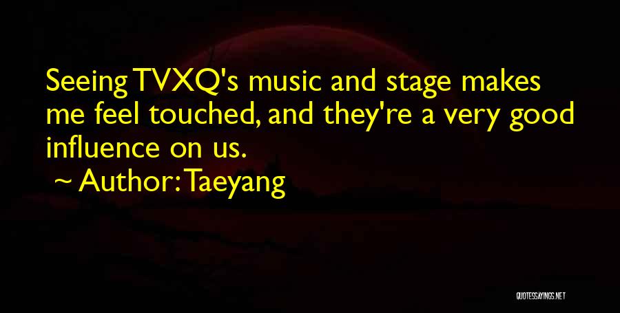 Taeyang Quotes: Seeing Tvxq's Music And Stage Makes Me Feel Touched, And They're A Very Good Influence On Us.