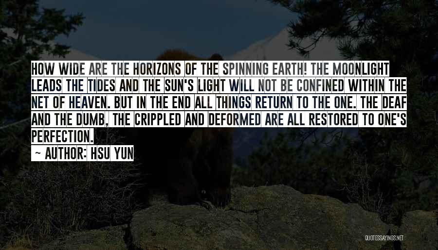 Hsu Yun Quotes: How Wide Are The Horizons Of The Spinning Earth! The Moonlight Leads The Tides And The Sun's Light Will Not