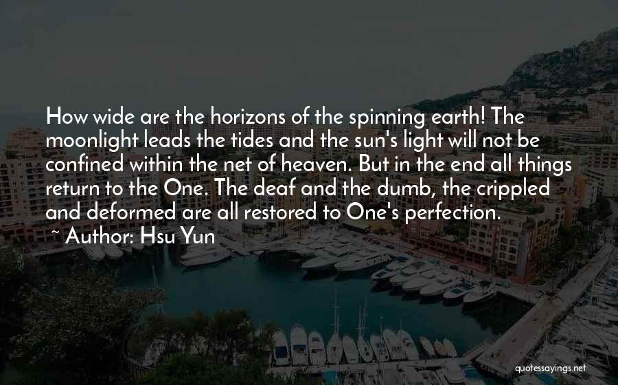 Hsu Yun Quotes: How Wide Are The Horizons Of The Spinning Earth! The Moonlight Leads The Tides And The Sun's Light Will Not