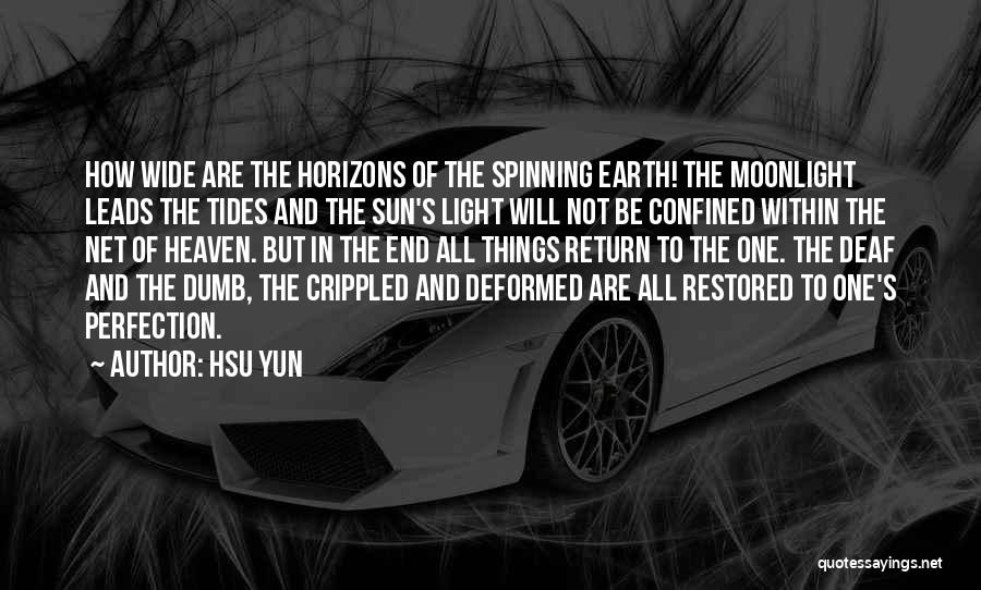 Hsu Yun Quotes: How Wide Are The Horizons Of The Spinning Earth! The Moonlight Leads The Tides And The Sun's Light Will Not