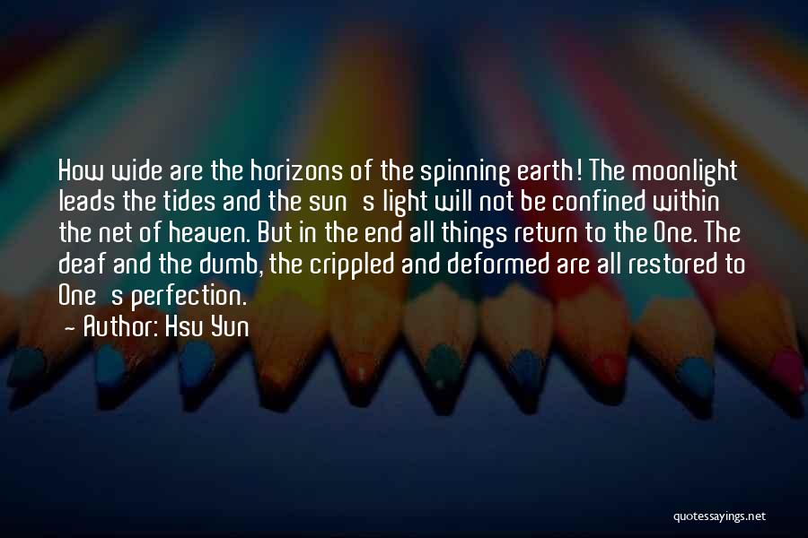 Hsu Yun Quotes: How Wide Are The Horizons Of The Spinning Earth! The Moonlight Leads The Tides And The Sun's Light Will Not