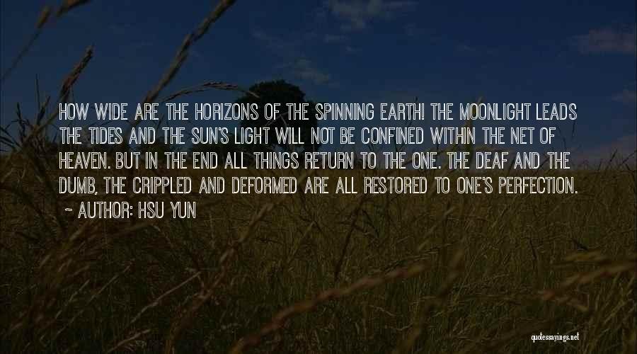 Hsu Yun Quotes: How Wide Are The Horizons Of The Spinning Earth! The Moonlight Leads The Tides And The Sun's Light Will Not