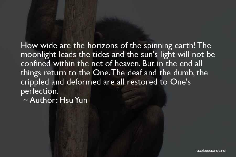 Hsu Yun Quotes: How Wide Are The Horizons Of The Spinning Earth! The Moonlight Leads The Tides And The Sun's Light Will Not