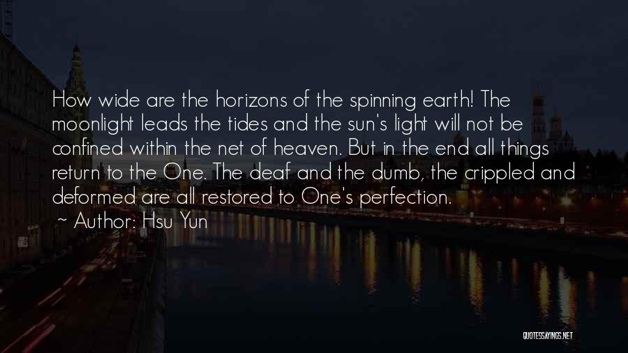 Hsu Yun Quotes: How Wide Are The Horizons Of The Spinning Earth! The Moonlight Leads The Tides And The Sun's Light Will Not