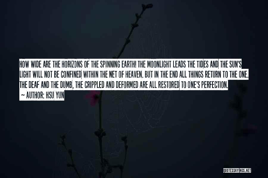 Hsu Yun Quotes: How Wide Are The Horizons Of The Spinning Earth! The Moonlight Leads The Tides And The Sun's Light Will Not