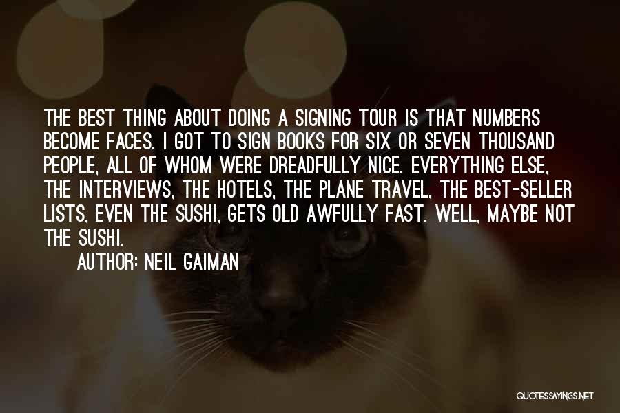 Neil Gaiman Quotes: The Best Thing About Doing A Signing Tour Is That Numbers Become Faces. I Got To Sign Books For Six