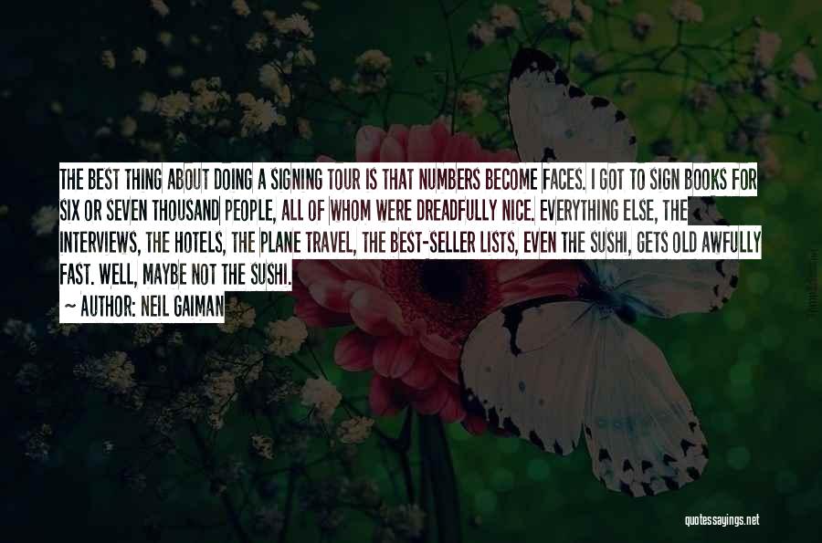 Neil Gaiman Quotes: The Best Thing About Doing A Signing Tour Is That Numbers Become Faces. I Got To Sign Books For Six
