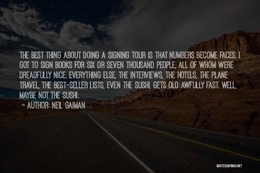 Neil Gaiman Quotes: The Best Thing About Doing A Signing Tour Is That Numbers Become Faces. I Got To Sign Books For Six