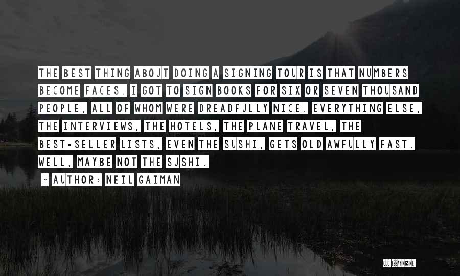 Neil Gaiman Quotes: The Best Thing About Doing A Signing Tour Is That Numbers Become Faces. I Got To Sign Books For Six