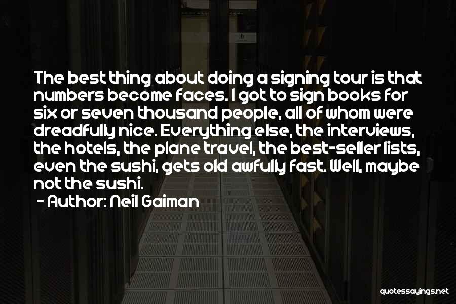 Neil Gaiman Quotes: The Best Thing About Doing A Signing Tour Is That Numbers Become Faces. I Got To Sign Books For Six