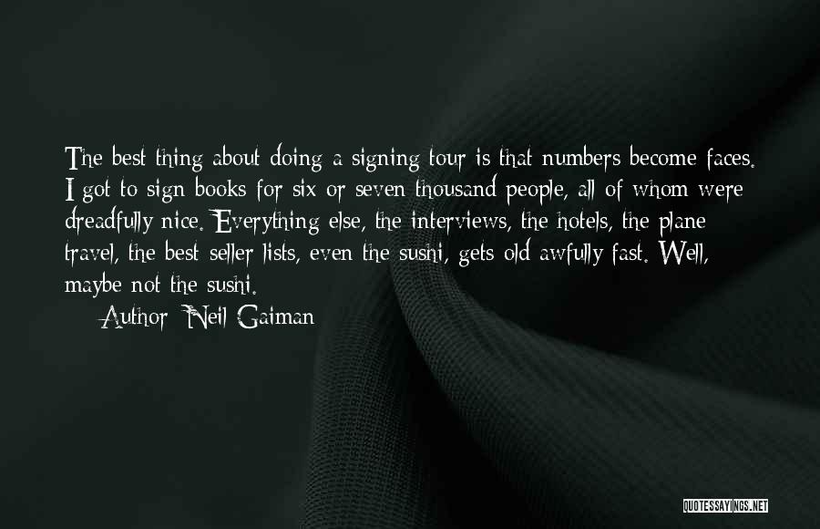 Neil Gaiman Quotes: The Best Thing About Doing A Signing Tour Is That Numbers Become Faces. I Got To Sign Books For Six