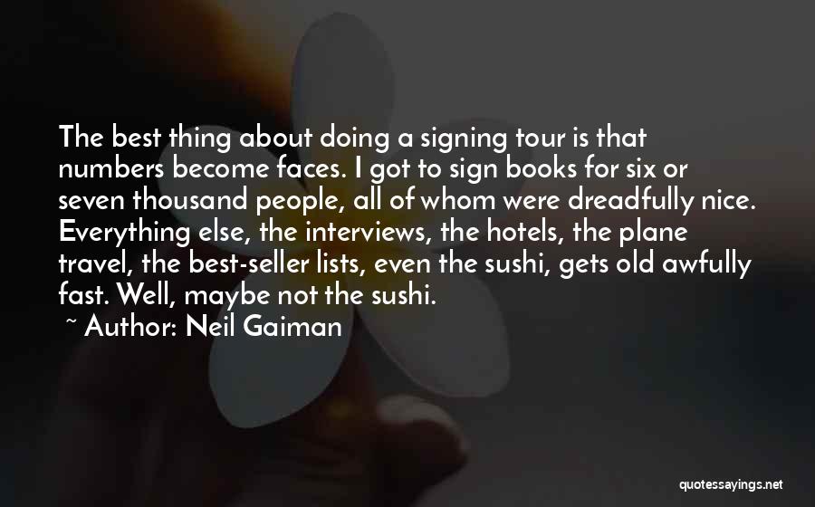 Neil Gaiman Quotes: The Best Thing About Doing A Signing Tour Is That Numbers Become Faces. I Got To Sign Books For Six