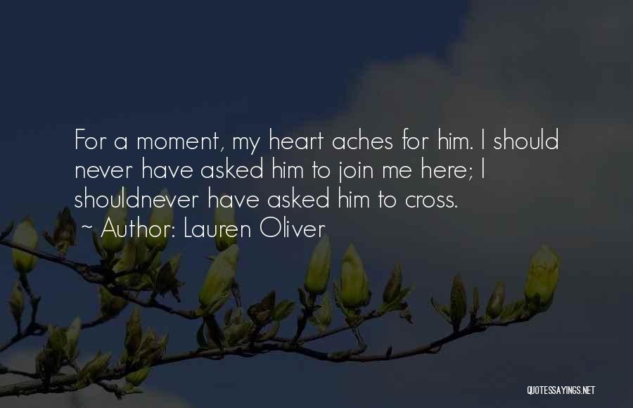 Lauren Oliver Quotes: For A Moment, My Heart Aches For Him. I Should Never Have Asked Him To Join Me Here; I Shouldnever