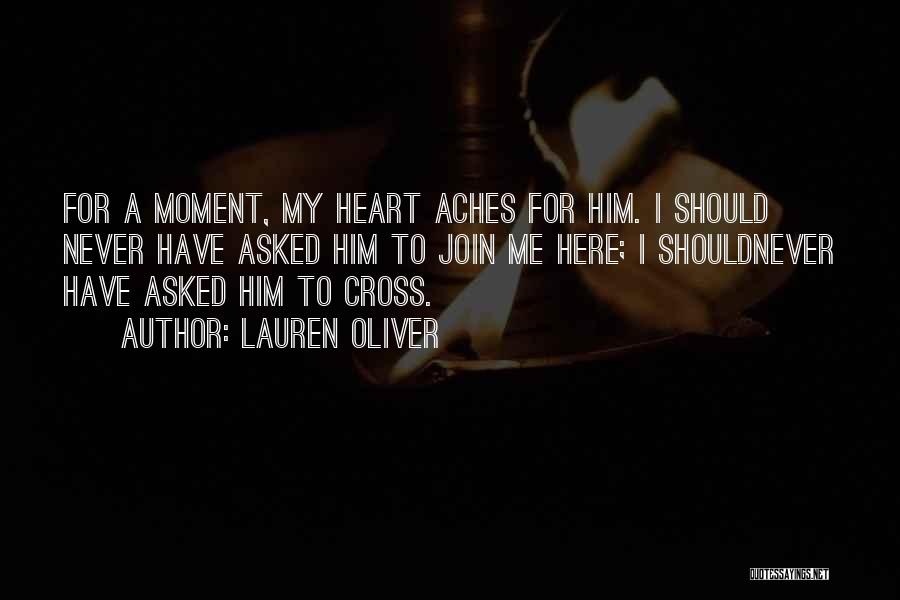 Lauren Oliver Quotes: For A Moment, My Heart Aches For Him. I Should Never Have Asked Him To Join Me Here; I Shouldnever
