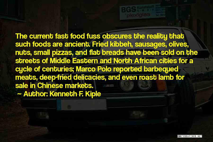 Kenneth F. Kiple Quotes: The Current Fast Food Fuss Obscures The Reality That Such Foods Are Ancient. Fried Kibbeh, Sausages, Olives, Nuts, Small Pizzas,