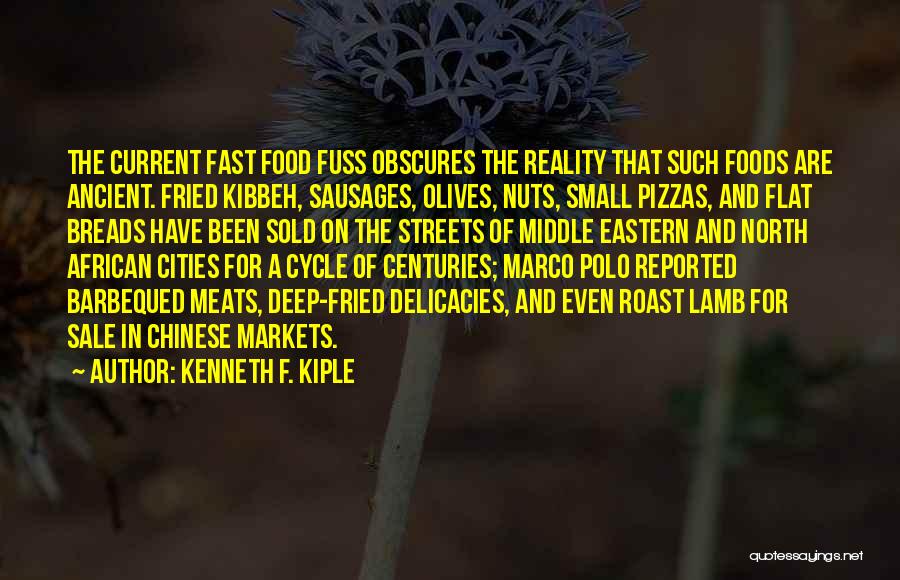 Kenneth F. Kiple Quotes: The Current Fast Food Fuss Obscures The Reality That Such Foods Are Ancient. Fried Kibbeh, Sausages, Olives, Nuts, Small Pizzas,