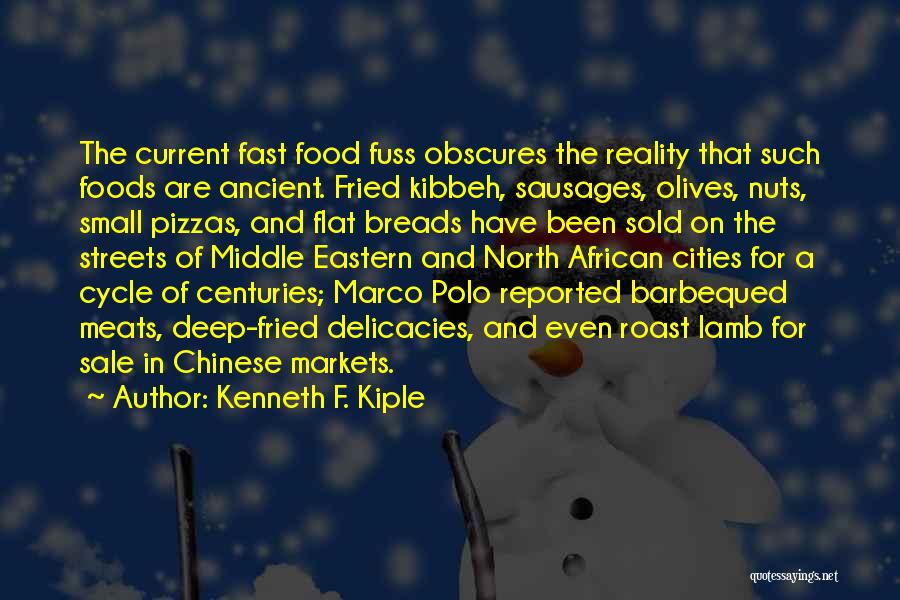 Kenneth F. Kiple Quotes: The Current Fast Food Fuss Obscures The Reality That Such Foods Are Ancient. Fried Kibbeh, Sausages, Olives, Nuts, Small Pizzas,