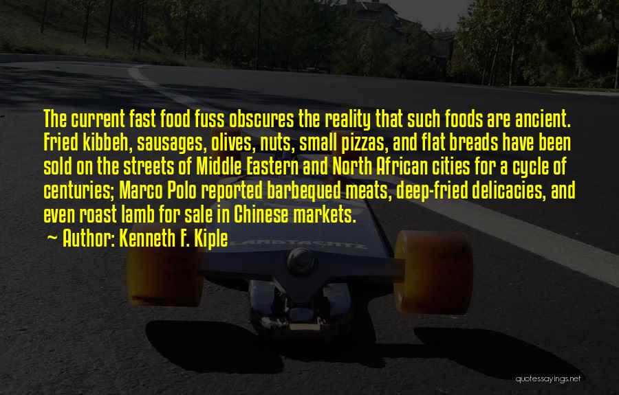 Kenneth F. Kiple Quotes: The Current Fast Food Fuss Obscures The Reality That Such Foods Are Ancient. Fried Kibbeh, Sausages, Olives, Nuts, Small Pizzas,