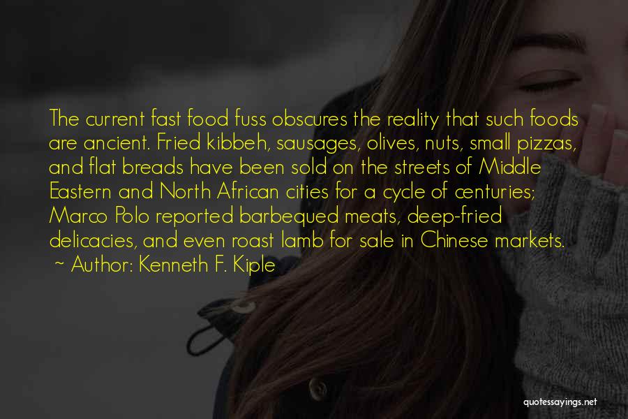 Kenneth F. Kiple Quotes: The Current Fast Food Fuss Obscures The Reality That Such Foods Are Ancient. Fried Kibbeh, Sausages, Olives, Nuts, Small Pizzas,