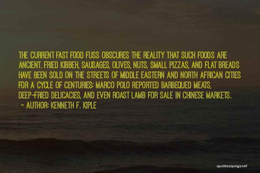 Kenneth F. Kiple Quotes: The Current Fast Food Fuss Obscures The Reality That Such Foods Are Ancient. Fried Kibbeh, Sausages, Olives, Nuts, Small Pizzas,