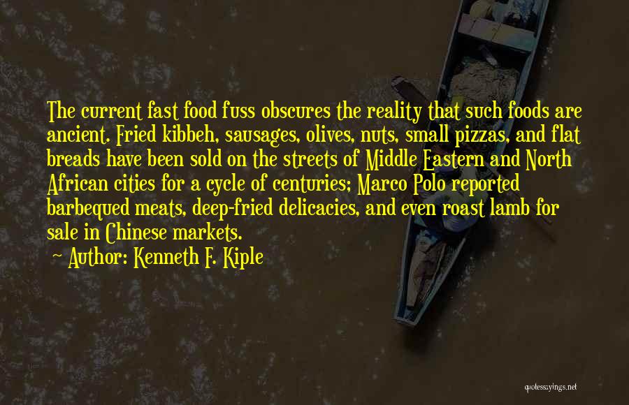 Kenneth F. Kiple Quotes: The Current Fast Food Fuss Obscures The Reality That Such Foods Are Ancient. Fried Kibbeh, Sausages, Olives, Nuts, Small Pizzas,