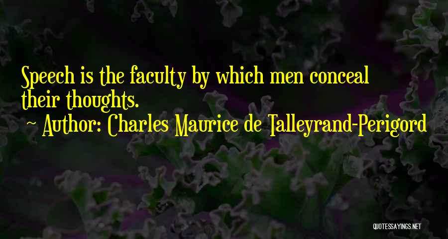 Charles Maurice De Talleyrand-Perigord Quotes: Speech Is The Faculty By Which Men Conceal Their Thoughts.