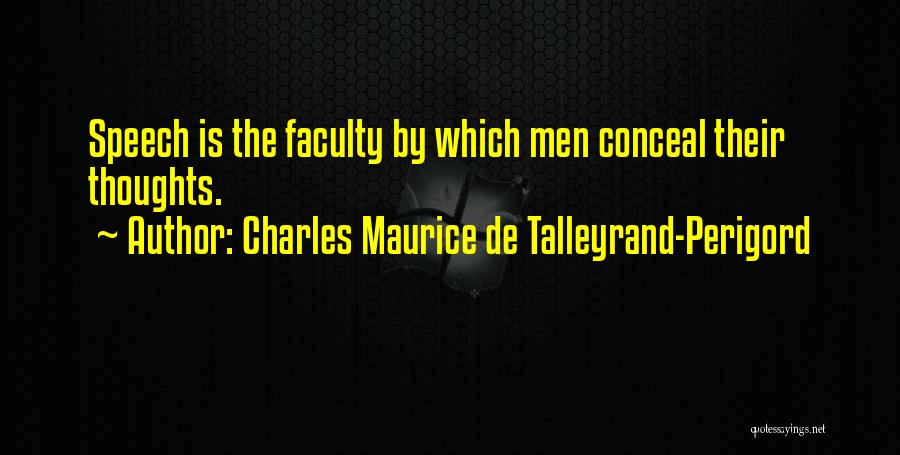 Charles Maurice De Talleyrand-Perigord Quotes: Speech Is The Faculty By Which Men Conceal Their Thoughts.