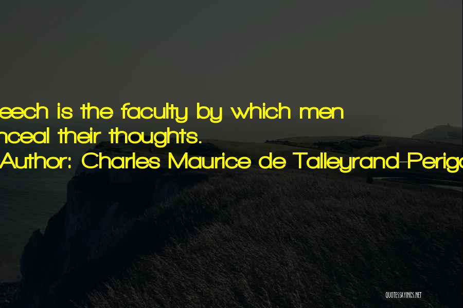 Charles Maurice De Talleyrand-Perigord Quotes: Speech Is The Faculty By Which Men Conceal Their Thoughts.