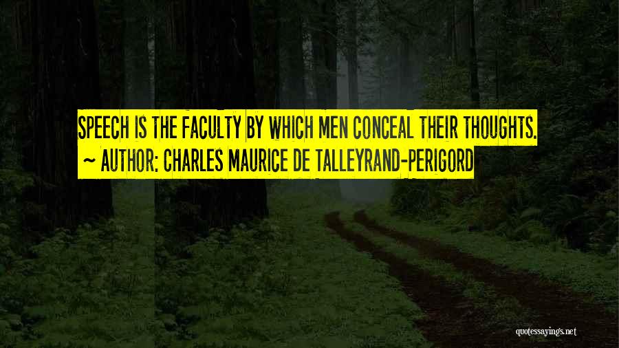 Charles Maurice De Talleyrand-Perigord Quotes: Speech Is The Faculty By Which Men Conceal Their Thoughts.