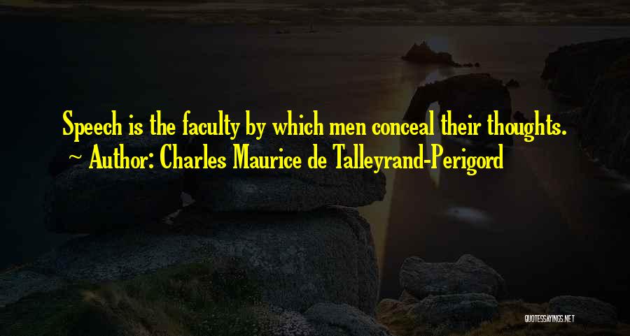 Charles Maurice De Talleyrand-Perigord Quotes: Speech Is The Faculty By Which Men Conceal Their Thoughts.