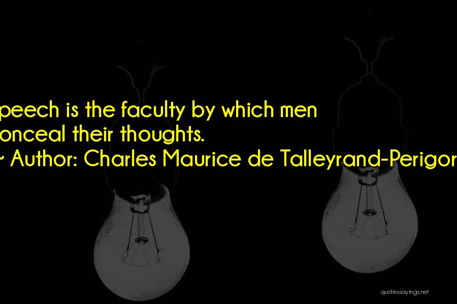 Charles Maurice De Talleyrand-Perigord Quotes: Speech Is The Faculty By Which Men Conceal Their Thoughts.