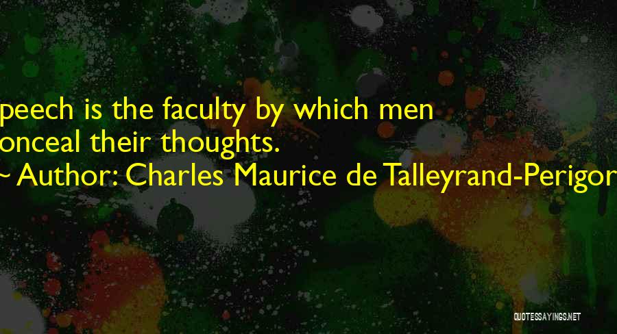 Charles Maurice De Talleyrand-Perigord Quotes: Speech Is The Faculty By Which Men Conceal Their Thoughts.