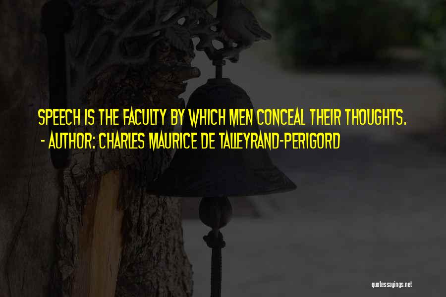 Charles Maurice De Talleyrand-Perigord Quotes: Speech Is The Faculty By Which Men Conceal Their Thoughts.