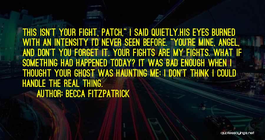 Becca Fitzpatrick Quotes: This Isn't Your Fight, Patch, I Said Quietly.his Eyes Burned With An Intensity I'd Never Seen Before. You're Mine, Angel,