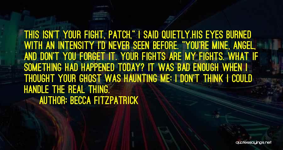 Becca Fitzpatrick Quotes: This Isn't Your Fight, Patch, I Said Quietly.his Eyes Burned With An Intensity I'd Never Seen Before. You're Mine, Angel,