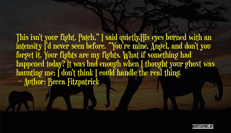 Becca Fitzpatrick Quotes: This Isn't Your Fight, Patch, I Said Quietly.his Eyes Burned With An Intensity I'd Never Seen Before. You're Mine, Angel,