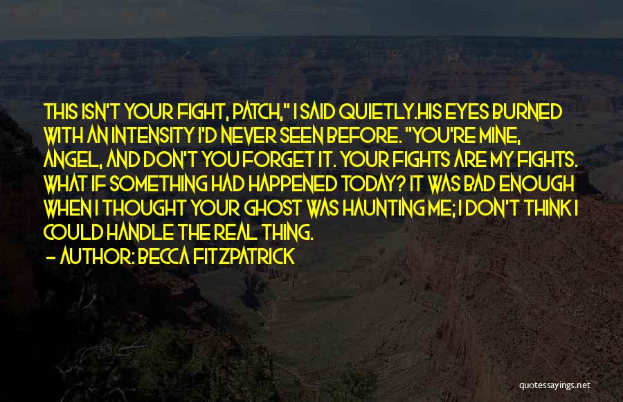 Becca Fitzpatrick Quotes: This Isn't Your Fight, Patch, I Said Quietly.his Eyes Burned With An Intensity I'd Never Seen Before. You're Mine, Angel,