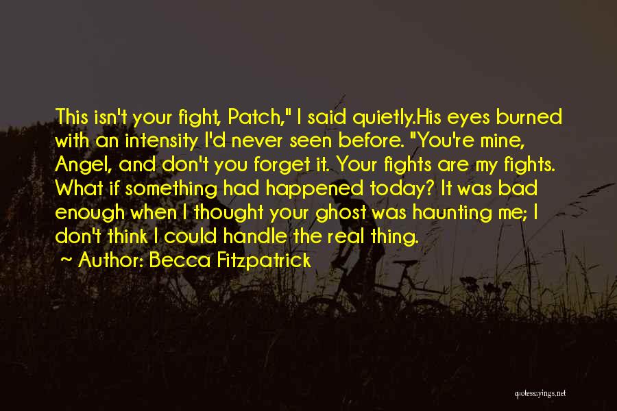 Becca Fitzpatrick Quotes: This Isn't Your Fight, Patch, I Said Quietly.his Eyes Burned With An Intensity I'd Never Seen Before. You're Mine, Angel,