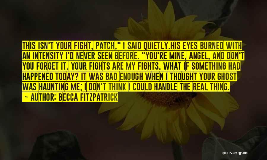 Becca Fitzpatrick Quotes: This Isn't Your Fight, Patch, I Said Quietly.his Eyes Burned With An Intensity I'd Never Seen Before. You're Mine, Angel,