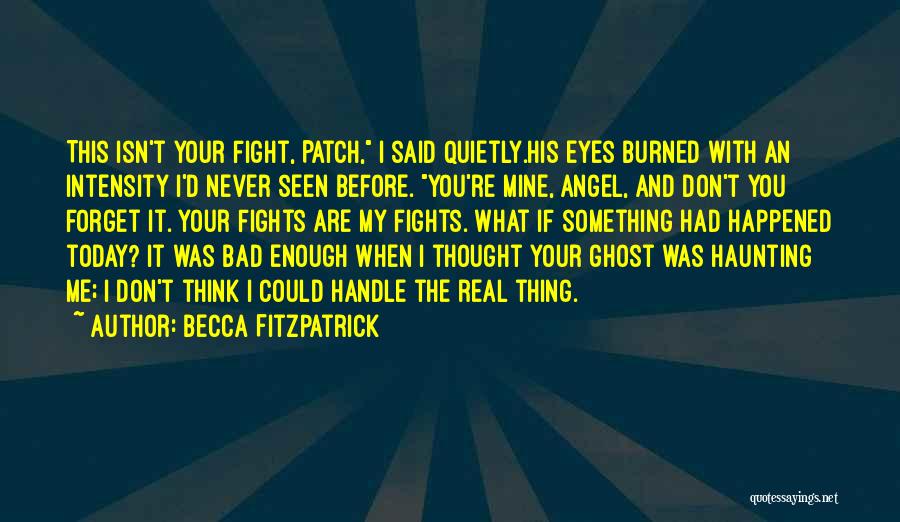 Becca Fitzpatrick Quotes: This Isn't Your Fight, Patch, I Said Quietly.his Eyes Burned With An Intensity I'd Never Seen Before. You're Mine, Angel,