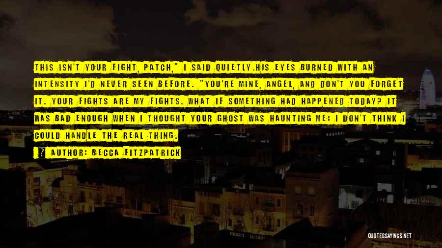 Becca Fitzpatrick Quotes: This Isn't Your Fight, Patch, I Said Quietly.his Eyes Burned With An Intensity I'd Never Seen Before. You're Mine, Angel,