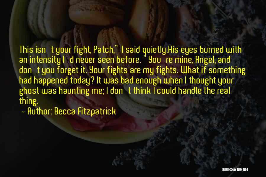 Becca Fitzpatrick Quotes: This Isn't Your Fight, Patch, I Said Quietly.his Eyes Burned With An Intensity I'd Never Seen Before. You're Mine, Angel,