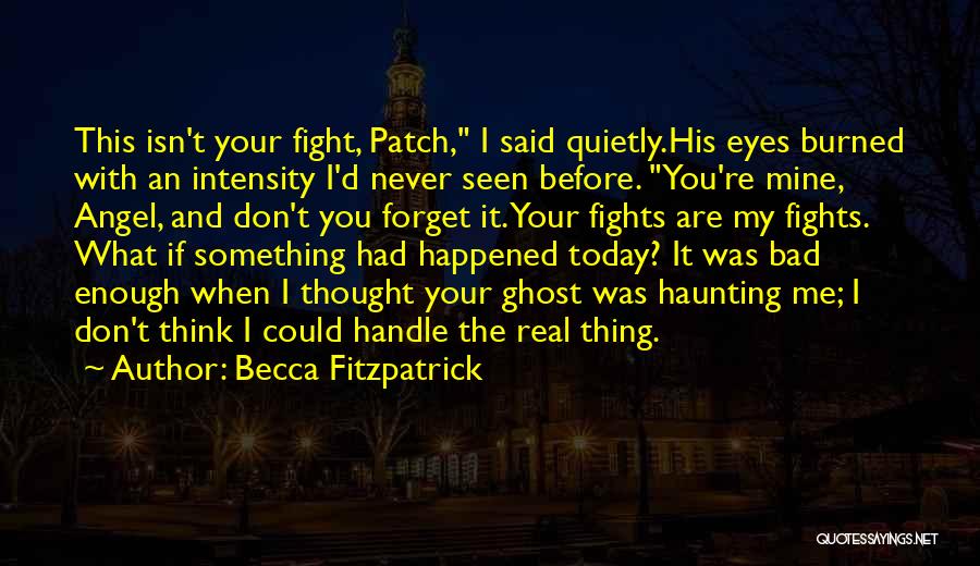 Becca Fitzpatrick Quotes: This Isn't Your Fight, Patch, I Said Quietly.his Eyes Burned With An Intensity I'd Never Seen Before. You're Mine, Angel,