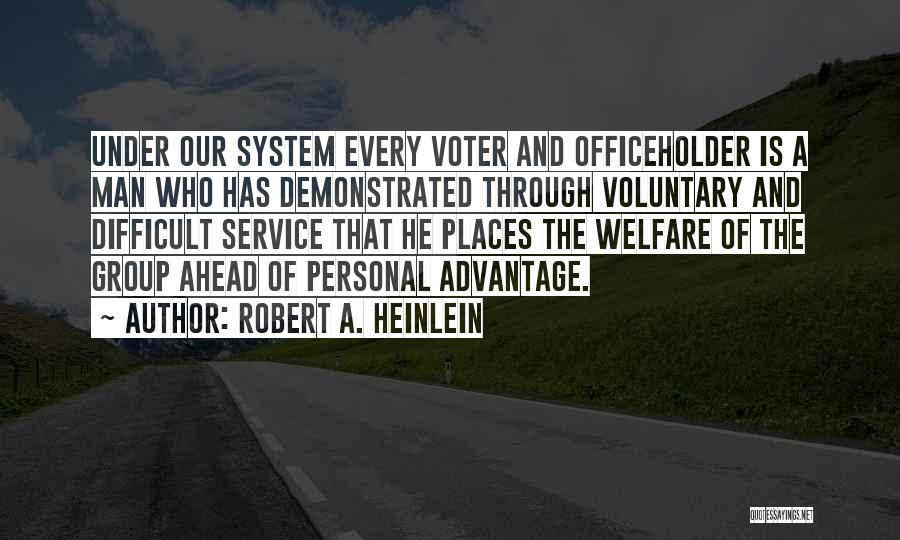 Robert A. Heinlein Quotes: Under Our System Every Voter And Officeholder Is A Man Who Has Demonstrated Through Voluntary And Difficult Service That He