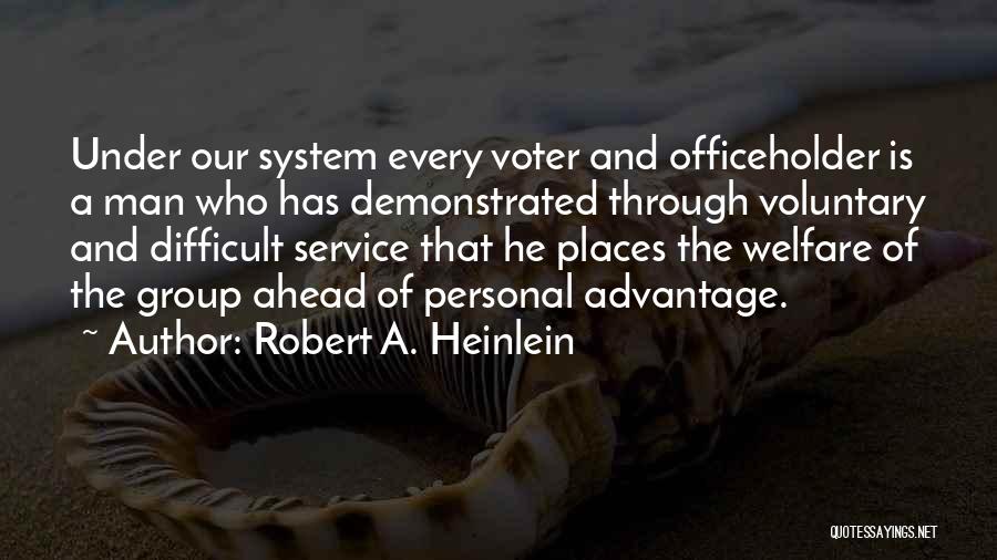 Robert A. Heinlein Quotes: Under Our System Every Voter And Officeholder Is A Man Who Has Demonstrated Through Voluntary And Difficult Service That He