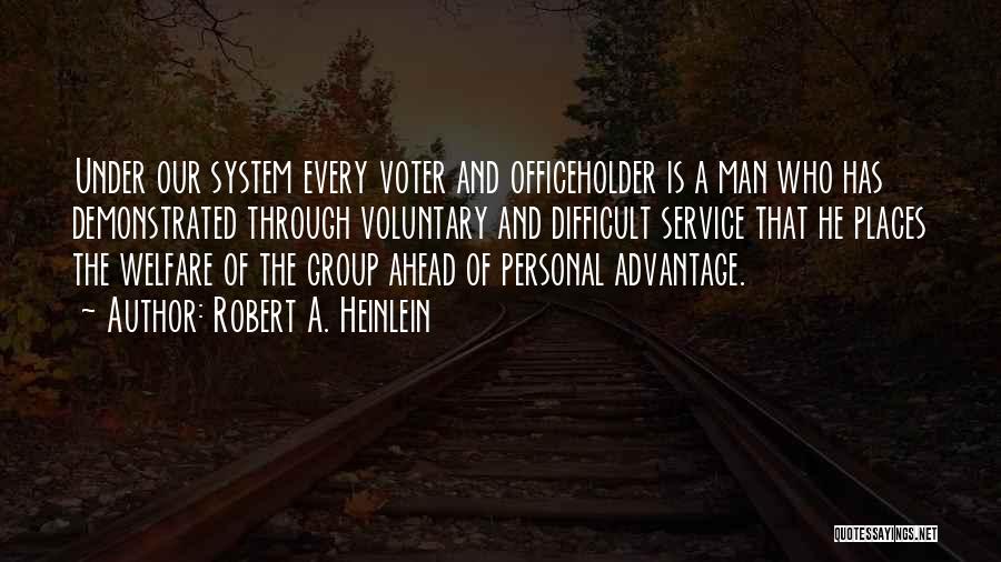 Robert A. Heinlein Quotes: Under Our System Every Voter And Officeholder Is A Man Who Has Demonstrated Through Voluntary And Difficult Service That He
