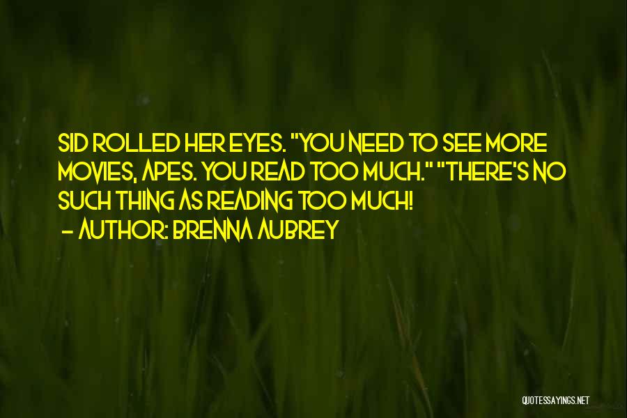 Brenna Aubrey Quotes: Sid Rolled Her Eyes. You Need To See More Movies, Apes. You Read Too Much. There's No Such Thing As